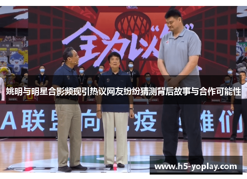 姚明与明星合影频现引热议网友纷纷猜测背后故事与合作可能性