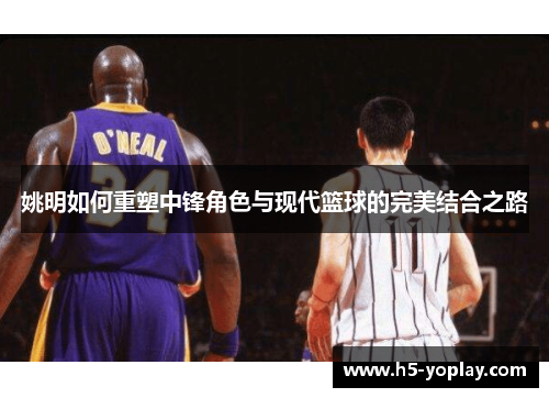 姚明如何重塑中锋角色与现代篮球的完美结合之路
